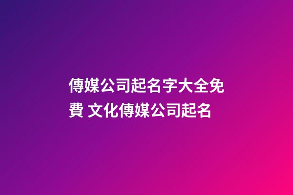 傳媒公司起名字大全免費 文化傳媒公司起名
